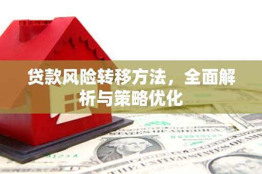 利川贷款风险转移方法，全面解析与策略优化