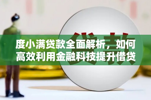 利川度小满贷款全面解析，如何高效利用金融科技提升借贷体验