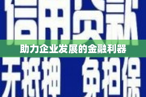 利川助力企业发展的金融利器
