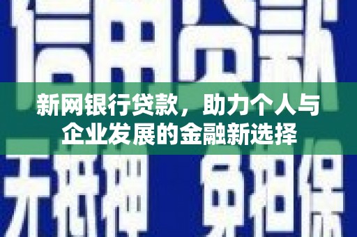 利川新网银行贷款，助力个人与企业发展的金融新选择