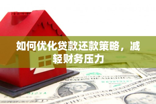 利川如何优化贷款还款策略，减轻财务压力