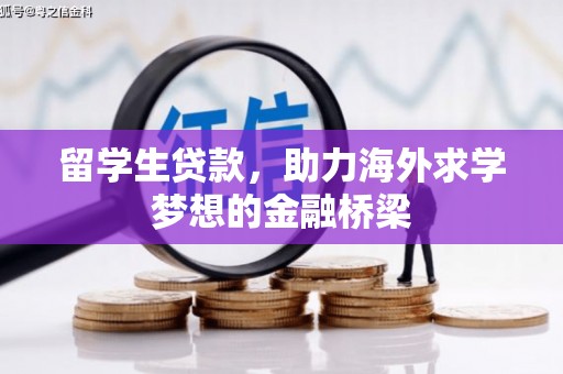 利川留学生贷款，助力海外求学梦想的金融桥梁