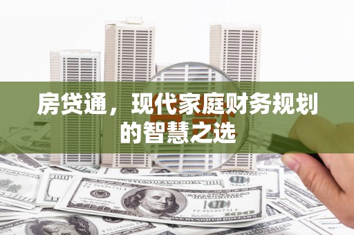 利川房贷通，现代家庭财务规划的智慧之选