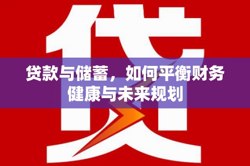 利川贷款与储蓄，如何平衡财务健康与未来规划