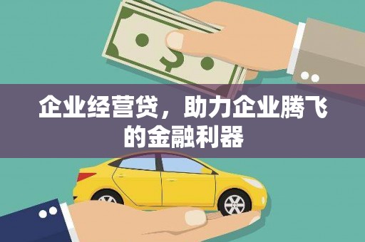 利川企业经营贷，助力企业腾飞的金融利器