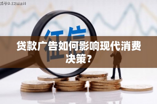 利川贷款广告如何影响现代消费决策？