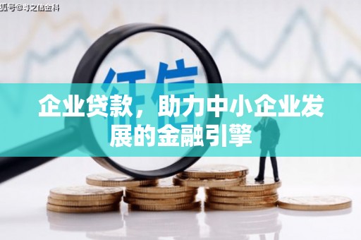 利川企业贷款，助力中小企业发展的金融引擎