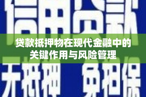 利川贷款抵押物在现代金融中的关键作用与风险管理