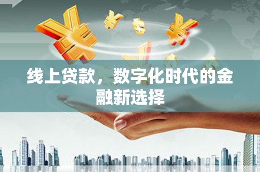利川线上贷款，数字化时代的金融新选择