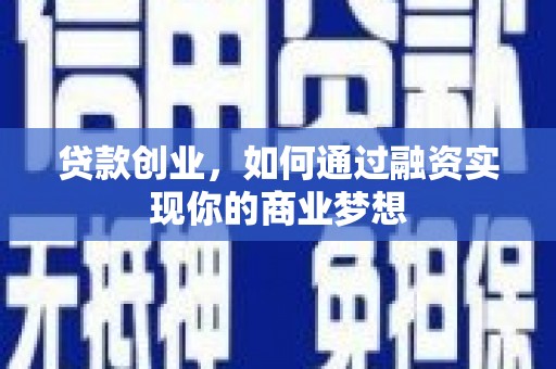 利川贷款创业，如何通过融资实现你的商业梦想
